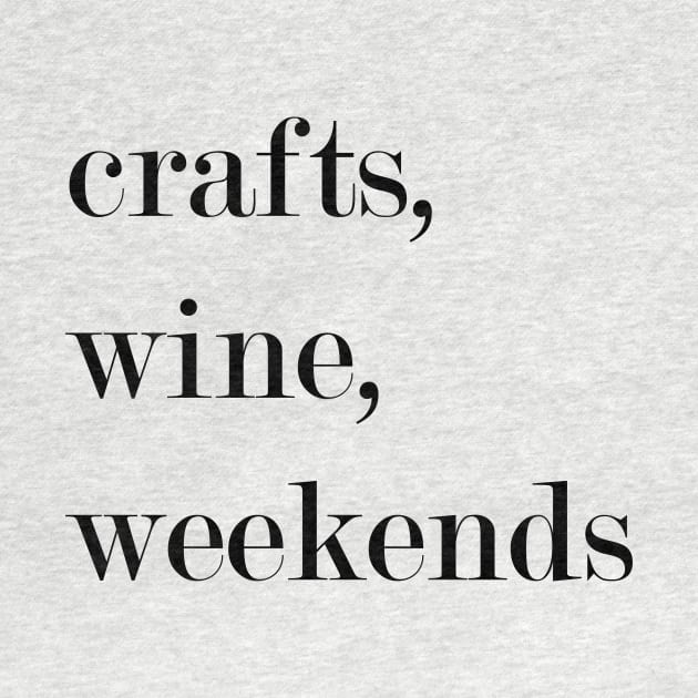 Crafts, Wine, Weekends. by Woozy Swag